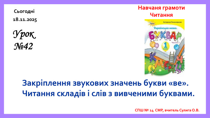 Навчаня грамоти. Читання. Закріплення звукових значень букви «ве». Читання складів і слів з вивченими буквами. Сьогодні19.11.2025 Урок№42 СПШ № 14 СМР, вчитель Сулига О. В.