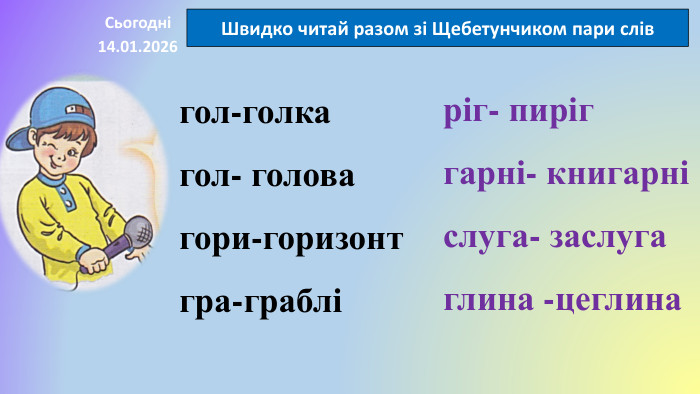14.01.2026 СьогодніШвидко читай разом зі Щебетунчиком пари слів гол-голкагол- головагори-горизонтгра-грабліріг- пиріггарні- книгарніслуга- заслугаглина -цеглина