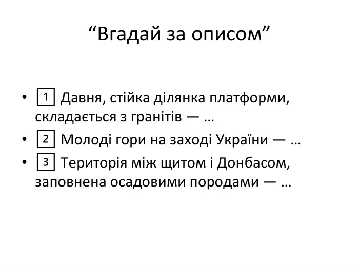 “Вгадай за описом”1️⃣ Давня, стійка ділянка платформи, складається з гранітів — …2️⃣ Молоді гори на заході України — …3️⃣ Територія між щитом і Донбасом, заповнена осадовими породами — …