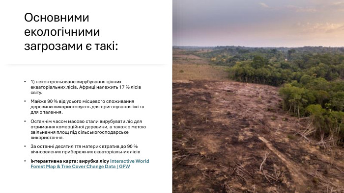 Основними екологічними загрозами є такі:1) неконтрольоване вирубування цінних екваторіальних лісів. Африці належить 17 % лісів світу. Майже 90 % від усього місцевого споживання деревини використовують для приготування їжі та для опалення. Останнім часом масово стали вирубувати ліс для отримання комерційної деревини, а також з метою звільнення площ під сільськогосподарське використання. За останні десятиліття материк втратив до 90 % вічнозелених прибережних екваторіальних лісів Інтерактивна карта: вирубка лісу Interactive World Forest Map & Tree Cover Change Data | GFW 