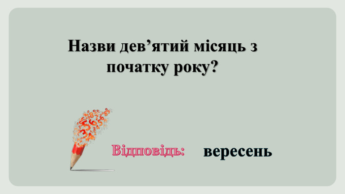 Назви дев’ятий місяць з початку року?Відповідь:вересень