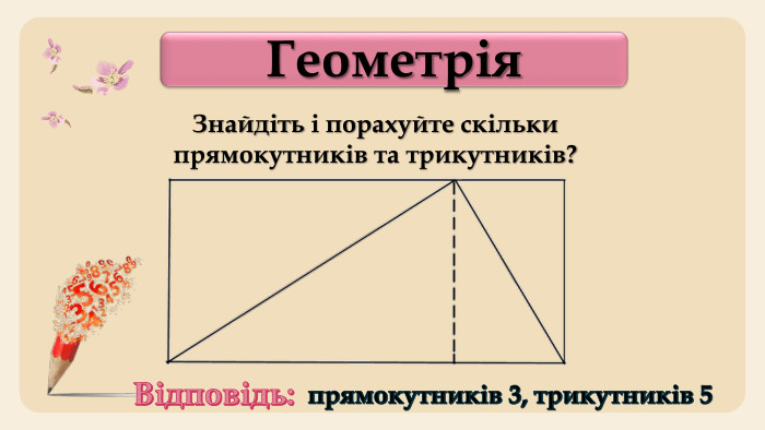 Геометрія. Знайдіть і порахуйте скільки прямокутників та трикутників?Відповідь:прямокутників 3, трикутників 5 