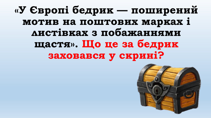 «У Європі бедрик — поширений мотив на поштових марках і листівках з побажаннями щастя». Що це за бедрик заховався у скрині?