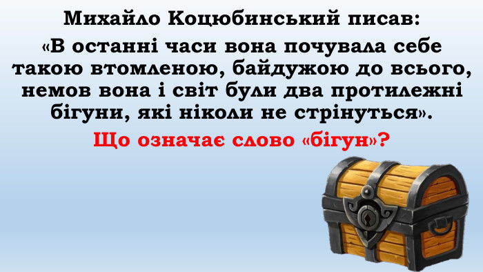 Михайло Коцюбинський писав: «В останні часи вона почувала себе такою втомленою, байдужою до всього, немов вона і світ були два протилежні бігуни, які ніколи не стрінуться». Що означає слово «бігун»? 