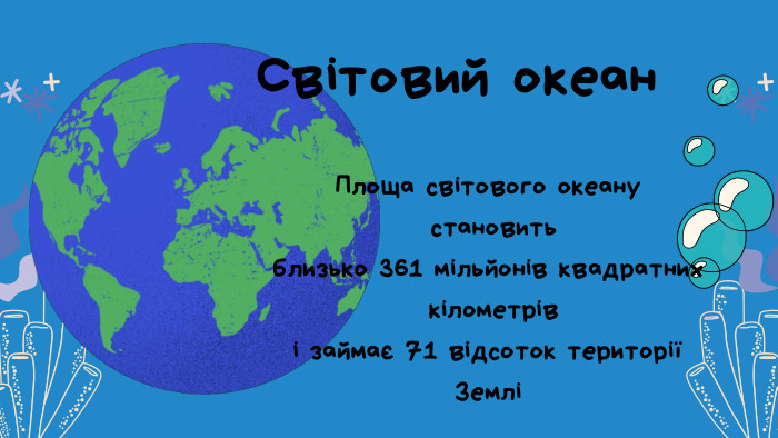 Світовий океан. Площа світового океану становитьблизько 361 мільйонів квадратних кілометріві займає 71 відсоток території Землі