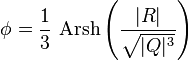 \phi ={\frac  {1}{3}}\,\operatorname {Arsh}\left({\frac  {|R|}{{\sqrt  {|Q|^{3}}}}}\right)