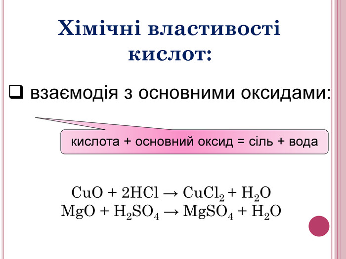  взаємодія з основними оксидами:кислота + основний оксид = сіль + вода. Cu. O + 2 HCl → Cu. Cl2 + H2 OMg. O + H2 SO4 → Mg. SO4 + H2 OХімічні властивості кислот: