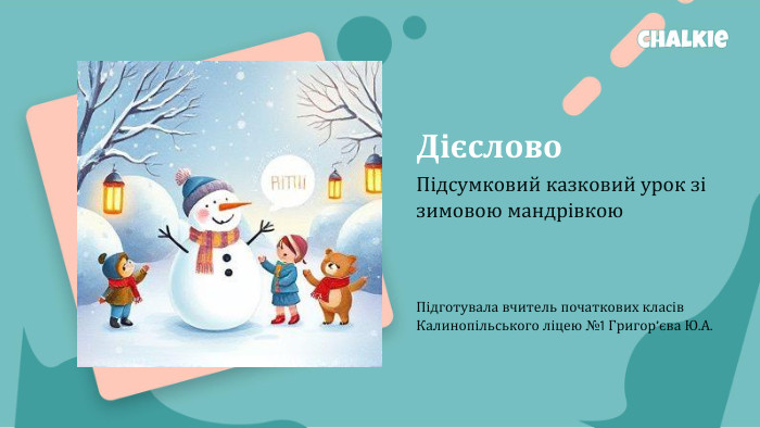 Дієслово. Підсумковий казковий урок зі зимовою мандрівкою. Підготувала вчитель початкових класів Калинопільського ліцею №1 Григор’єва Ю. А.