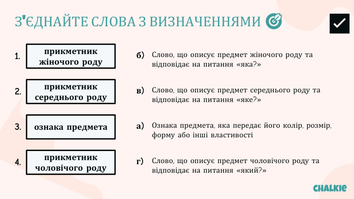 З'ЄДНАЙТЕ СЛОВА З ВИЗНАЧЕННЯМИ 🎯​✅​1.прикметник жіночого роду2.прикметник середнього роду3.ознака предмета4.прикметник чоловічого родуб)Слово, що описує предмет жіночого роду та відповідає на питання «яка?»в)Слово, що описує предмет середнього роду та відповідає на питання «яке?»а)Ознака предмета, яка передає його колір, розмір, форму або інші властивостіг)Слово, що описує предмет чоловічого роду та відповідає на питання «який?»