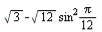 `+`(sqrt(3), `-`(`*`(`/`(1, 12), `*`(sqrt(12), `*`(`^`(sin, 2), `*`(Pi))))))