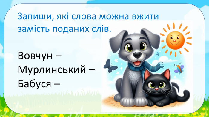Запиши, які слова можна вжити замість поданих слів. Вовчун –Мурлинський –Бабуся – 