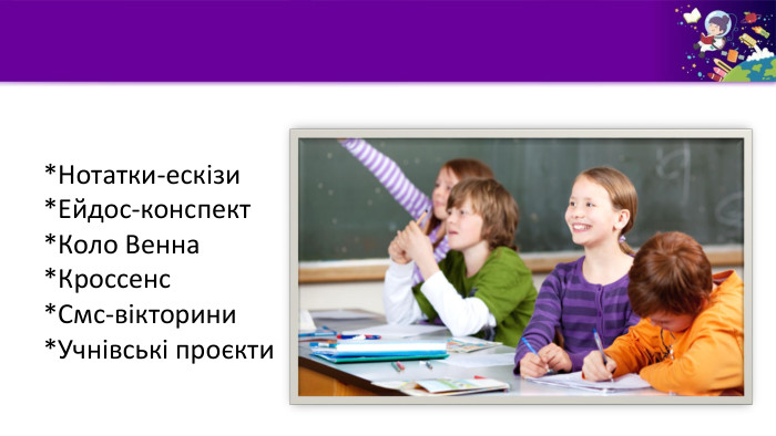 *Нотатки-ескізи*Ейдос-конспект*Коло Венна *Кроссенс*Смс-вікторини*Учнівські проєкти 