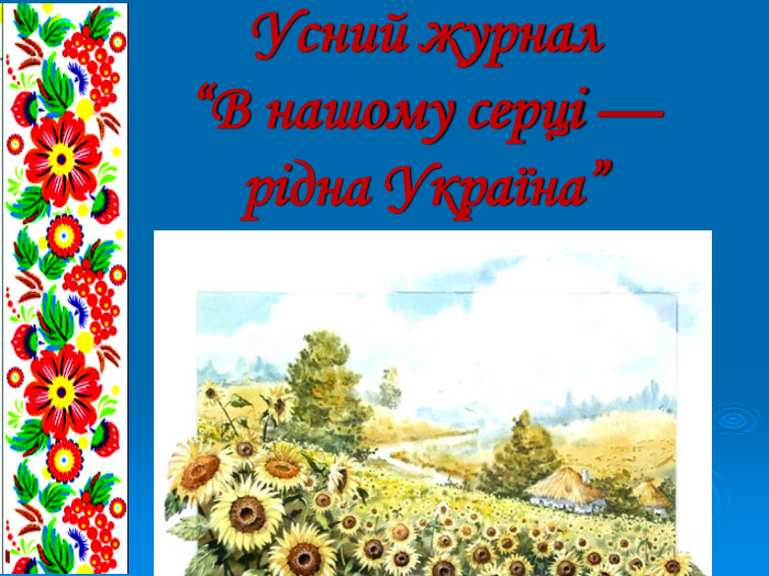  Усний журнал “В нашому серці — рідна Україна” 