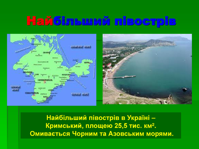 Найбільший півострів Найбільший півострів в Україні –  Кримський, площею 25,5 тис. кмІ.  Омивається Чорним та Азовським морями. 