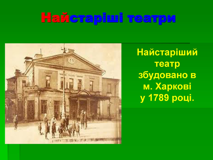 Найстаріші театри Найстаріший театр збудовано в  м. Харкові  у 1789 році. 