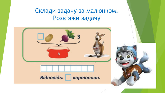 Склади задачу за малюнком. Розв’яжи задачу
