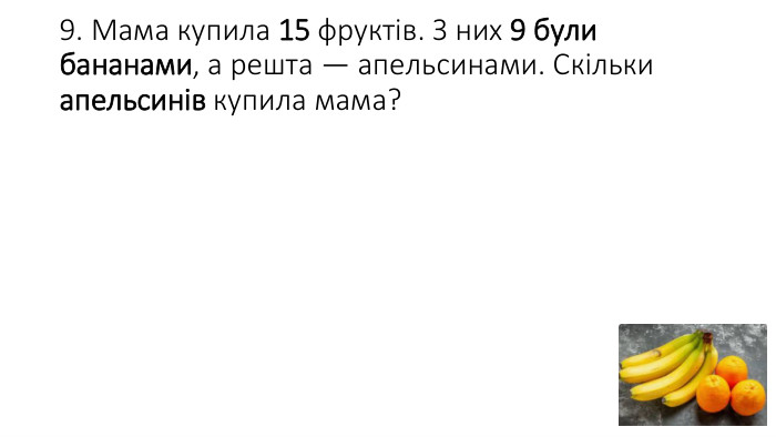 9. Мама купила 15 фруктів. З них 9 були бананами, а решта — апельсинами. Скільки апельсинів купила мама?