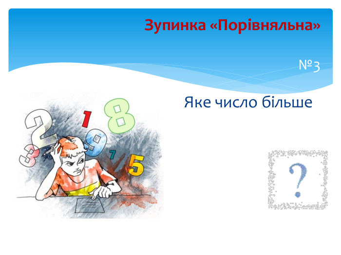 1 Зупинка «Порівняльна»№3 Яке число більше 