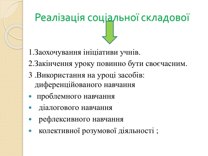 Реалізація соціальної складової 1. Заохочування ініціативи учнів.2. Закінчення уроку повинно бути своєчасним.3 . Використання на уроці засобів: диференційованого навчання проблемного навчання  діалогового навчання  рефлексивного навчання  колективної розумової діяльності ;