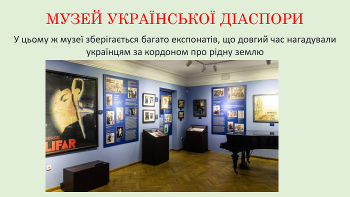 МУЗЕЙ УКРАЇНСЬКОЇ ДІАСПОРИУ цьому ж музеї зберігається багато експонатів, що довгий час нагадували українцям за кордоном про рідну землю