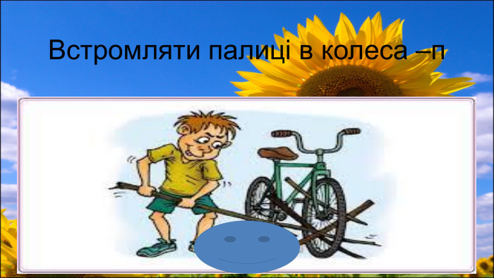  Встромляти палиці в колеса –п