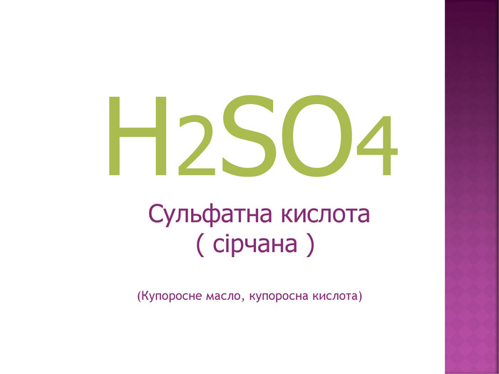  Н2 SО4 Сульфатна кислота( сірчана )(Купоросне масло, купоросна кислота)