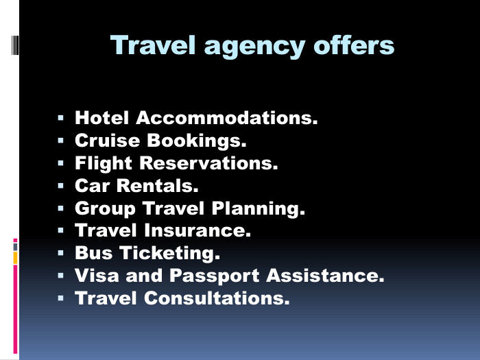 Travel agency offers. Hotel Accommodations. Cruise Bookings. Flight Reservations. Car Rentals. Group Travel Planning. Travel Insurance. Bus Ticketing. Visa and Passport Assistance. Travel Consultations.