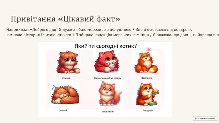 Привітання «Цікавий факт»Наприклад: «Доброго дня! Я дуже люблю морозиво з полуницею / Вночі я ховаюся під ковдрою, вмикаю ліхтарик і читаю книжки / Я збираю колекцію морських камінців / Я вважаю, що дощ – найкраща погода»