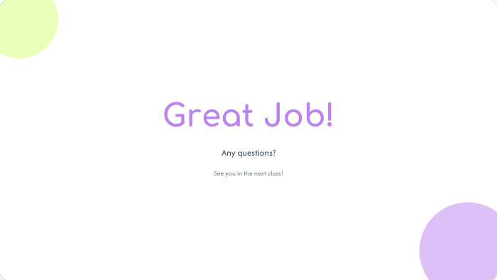 Great Job!Any questions?See you in the next class!