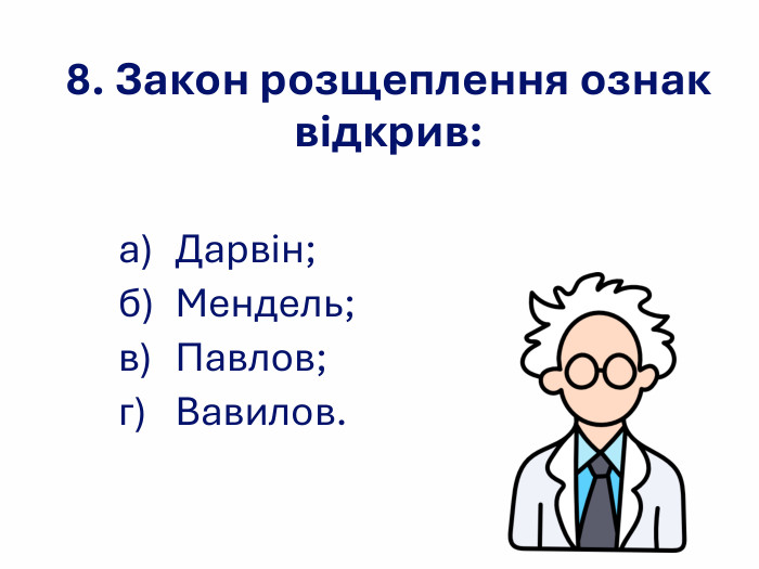 8. Закон розщеплення ознак відкрив: а) Дарвін; б) Мендель; в) Павлов;  г) Вавилов. 