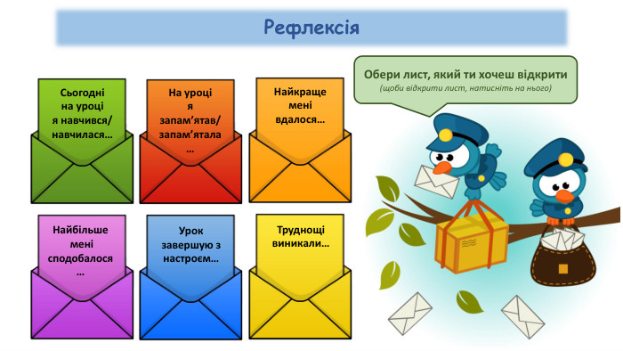 Сьогодні на уроці я навчився/навчилася…На уроція запам’ятав/запам’ятала…Найкраще мені вдалося…Найбільше мені сподобалося…Урок завершую з настроєм…Труднощі виникали…07.09.2025 СьогодніОбери лист, який ти хочеш відкрити(щоби відкрити лист, натисніть на нього)Рефлексія