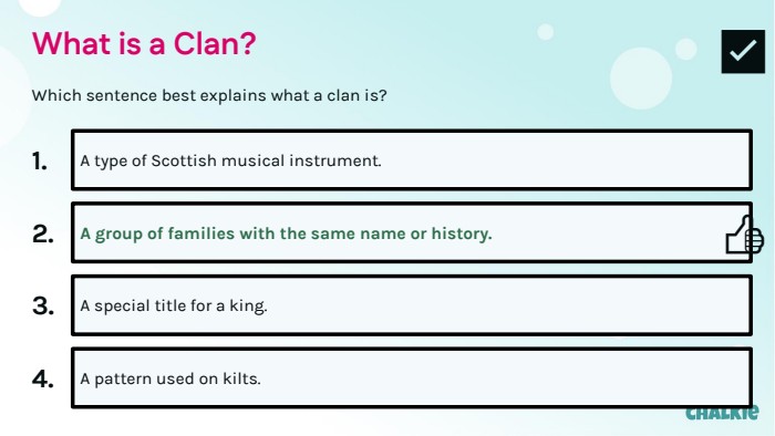 What is a Clan?Which sentence best explains what a clan is?1. A type of Scottish musical instrument.2. A group of families with the same name or history.👍​3. A special title for a king.4. A pattern used on kilts.✅​