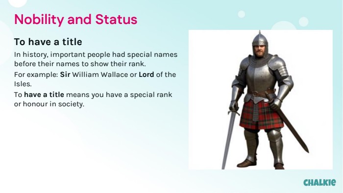 Nobility and Status. To have a title. In history, important people had special names before their names to show their rank. For example: Sir William Wallace or Lord of the Isles. To have a title means you have a special rank or honour in society.