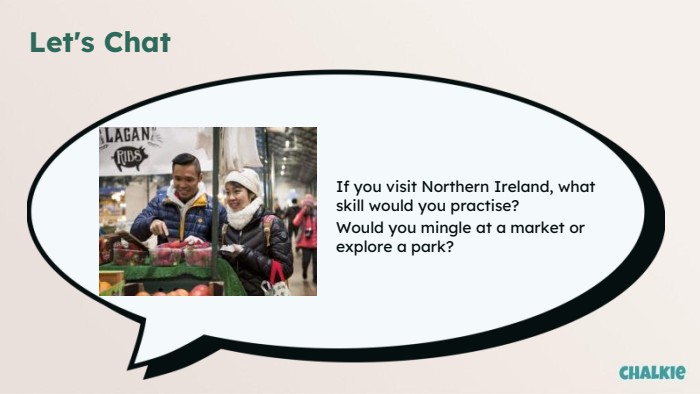 Let's Chat. If you visit Northern Ireland, what skill would you practise?Would you mingle at a market or explore a park?