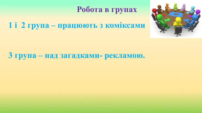 Робота в групах1 і 2 група – працюють з коміксами3 група – над загадками- рекламою.