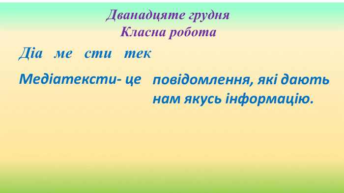Дванадцяте грудня. Класна робота. Діа ме сти тек. Медіатексти- це повідомлення, які дають нам якусь інформацію.