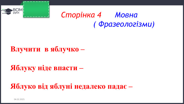 26.11.2024 Сторінка 4 Мовна ( Фразеологізми)Влучити в яблучко – Яблуку ніде впасти –Яблуко від яблуні недалеко падає –