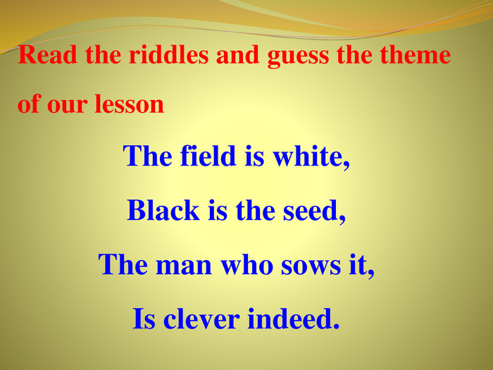Read the riddles and guess the theme of our lesson The field is white, Black is the seed, The man who sows it, Is clever indeed. 