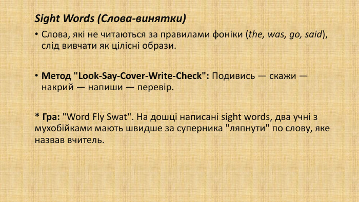 Sight Words (Слова-винятки)Слова, які не читаються за правилами фоніки (the, was, go, said), слід вивчати як цілісні образи. Метод 