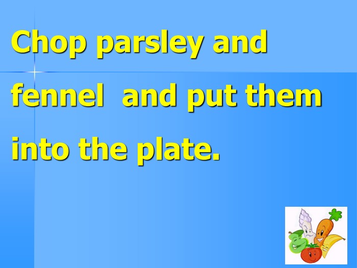 Chop parsley and fennel and put them into the plate.