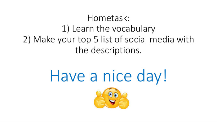 Hometask:1) Learn the vocabulary2) Make your top 5 list of social media with the descriptions. Have a nice day!