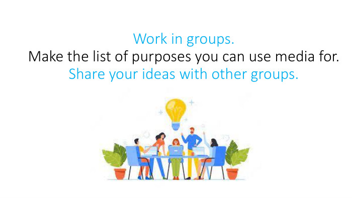 Work in groups. Make the list of purposes you can use media for. Share your ideas with other groups. 