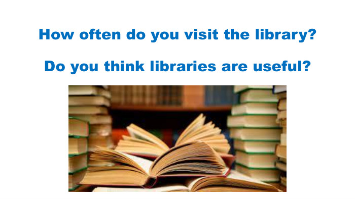 How often do you visit the library? Do you think libraries are useful?