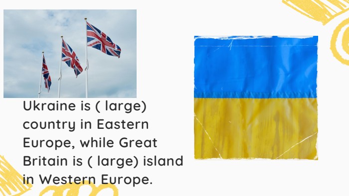 Ukraine is ( large) country in Eastern Europe, while Great Britain is ( large) island in Western Europe.
