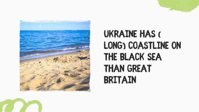 Ukraine has ( long) coastline on the Black Sea than Great Britain 