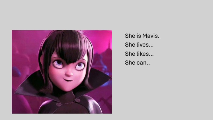 She is Mavis. She lives…She likes…She can..