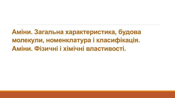 Аміни. Загальна характеристика, будова молекули, номенклатура і класифікація. Аміни. Фізичні і хімічні властивості.