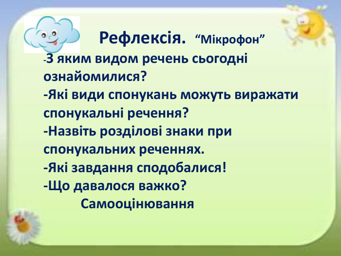  Рефлексія. “Мікрофон”-З яким видом речень сьогодні ознайомилися?-Які види спонукань можуть виражати спонукальні речення?-Назвіть розділові знаки при спонукальних реченнях.-Які завдання сподобалися!-Що давалося важко?Самооцінювання