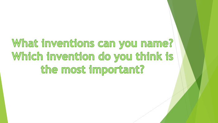 What inventions can you name?Which invention do you think is the most important?