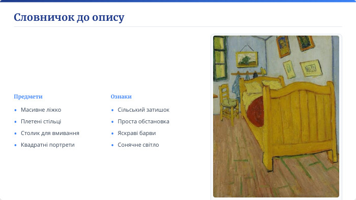 Словничок до опису. Використовуй ці слова для опису. Предмети. Ознаки. Масивне ліжко. Плетені стільціСтолик для вмивання. Квадратні портрети. Сільський затишок. Проста обстановка. Яскраві барви. Сонячне світло••••••••